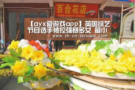 【ayx爱游戏app】英国综艺节目选手被控强暴多女 最小年仅16岁(图2) ayx爱游戏app
