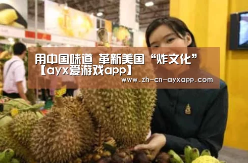 用中国味道 革新美国“炸文化”【ayx爱游戏app】(图2) ayx爱游戏app